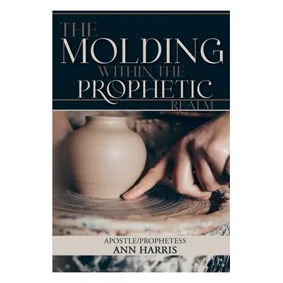 "The Molding within the Prophetic Realm" - "" ("Harris Apostle Ann")(Paperback)