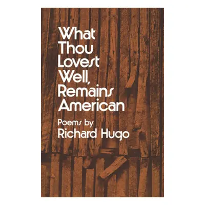 "What Thou Lovest Well, Remains American: Poems" - "" ("Hugo Richard")(Paperback)