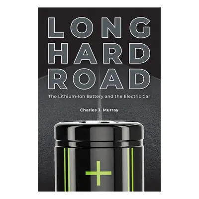 "Long Hard Road: The Lithium-Ion Battery and the Electric Car" - "" ("Murray Charles J.")(Pevná 