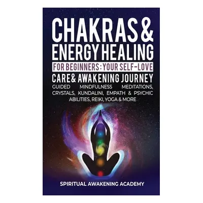 "Chakras & Energy Healing For Beginners: Your Self-Love, Care & Awakening Journey - Guided Mindf