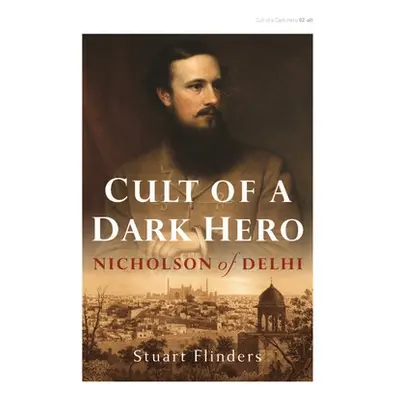 "Cult of a Dark Hero: Nicholson of Delhi" - "" ("Flinders Stuart")(Paperback)