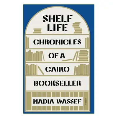 "Shelf Life: Chronicles of a Cairo Bookseller" - "" ("Wassef Nadia")(Paperback)