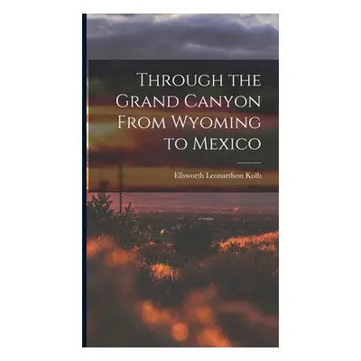 "Through the Grand Canyon From Wyoming to Mexico" - "" ("Kolb Ellsworth Leonardson")(Pevná vazba