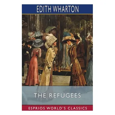 "The Refugees (Esprios Classics)" - "" ("Wharton Edith")(Paperback)