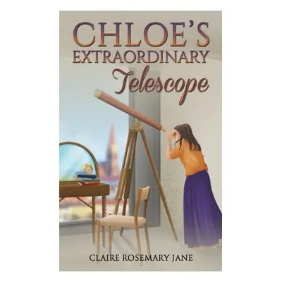 "Chloe's Extraordinary Telescope" - "" ("Jane Claire Rosemary")(Paperback)