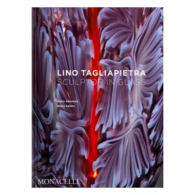 "Lino Tagliapietra: Sculptor in Glass" - "" ("Adamson Glenn")(Pevná vazba)