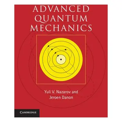 "Advanced Quantum Mechanics: A Practical Guide" - "" ("Nazarov Yuli V.")(Pevná vazba)