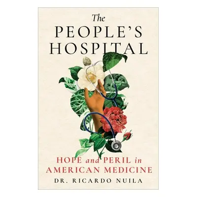 "The People's Hospital: Hope and Peril in American Medicine" - "" ("Nuila Ricardo")(Pevná vazba)