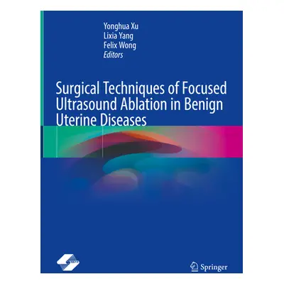 "Surgical Techniques of Focused Ultrasound Ablation in Benign Uterine Diseases" - "" ("Xu Yonghu