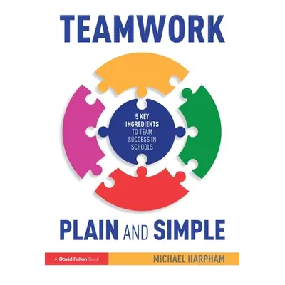 "Teamwork Plain and Simple: 5 Key Ingredients to Team Success in Schools" - "" ("Harpham Michael