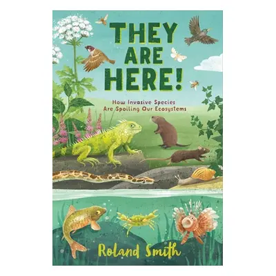 "They Are Here!: How Invasive Species Are Spoiling Our Ecosystems" - "" ("Smith Roland")(Pevná v