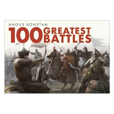 "100 Greatest Battles" - "" ("Konstam Angus")(Pevná vazba)