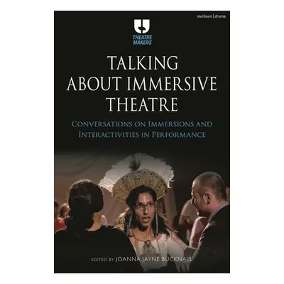 "Talking about Immersive Theatre: Conversations on Immersions and Interactivities in Performance