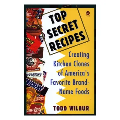 "Top Secret Recipes: Creating Kitchen Clones of America's Favorite Brand-Name Foods" - "" ("Wilb