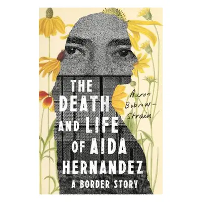 "The Death and Life of Aida Hernandez: A Border Story" - "" ("Bobrow-Strain Aaron")(Pevná vazba)