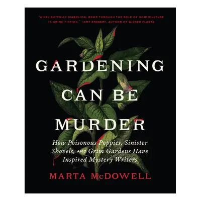 "Gardening Can Be Murder: How Poisonous Poppies, Sinister Shovels, and Grim Gardens Have Inspire