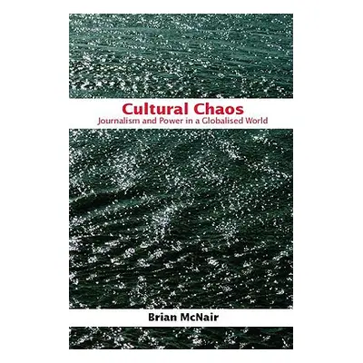 "Cultural Chaos: Journalism and Power in a Globalised World" - "" ("McNair Brian")(Paperback)