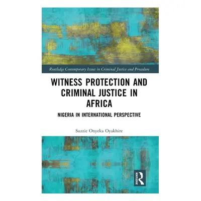 "Witness Protection and Criminal Justice in Africa: Nigeria in International Perspective" - "" (