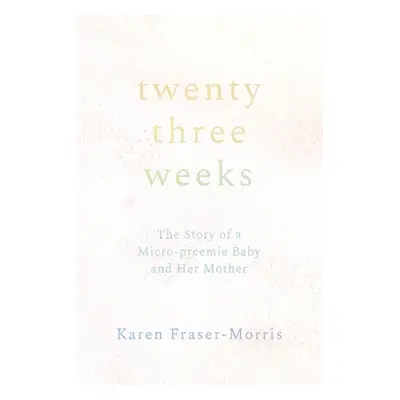 "Twenty-three Weeks: The Story of a Micro-preemie Baby and Her Mother" - "" ("Fraser-Morris Kare