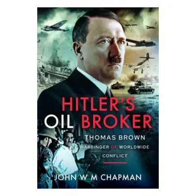 "Hitler's Oil Broker: Thomas Brown, Harbinger of Worldwide Conflict" - "" ("Chapman John W. M.")