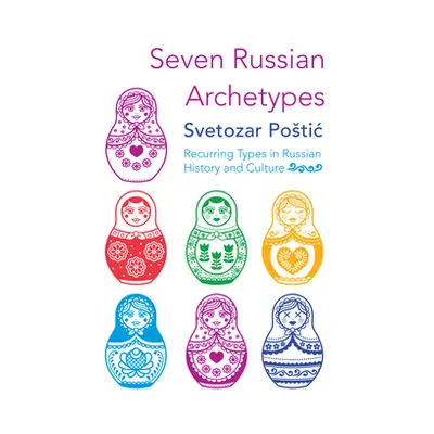 "Seven Russian Archetypes: Recurring Types in Russian History and Culture" - "" ("Postic Svetoza