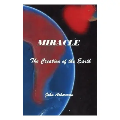 "Miracle: The Creation of the Earth" - "" ("Ackerman John")(Paperback)