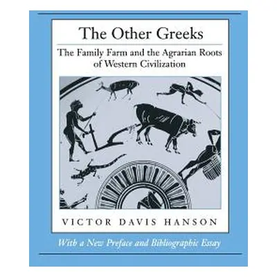 "The Other Greeks: The Family Farm and the Agrarian Roots of Western Civilization" - "" ("Hanson