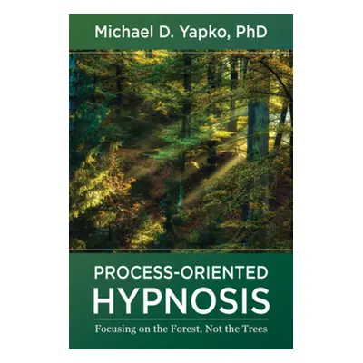 "Process-Oriented Hypnosis: Focusing on the Forest, Not the Trees" - "" ("Yapko Michael D.")(Pev