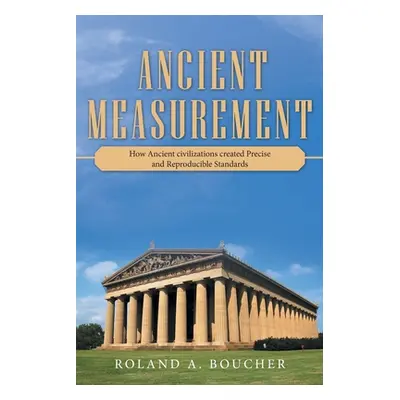 "Ancient Measurement: How Ancient Civilizations Created Precise and Reproducible Standards" - ""