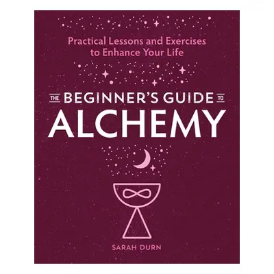 "The Beginner's Guide to Alchemy: Practical Lessons and Exercises to Enhance Your Life" - "" ("D