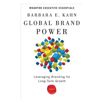 "Global Brand Power: Leveraging Branding for Long-Term Growth" - "" ("Kahn Barbara E.")(Paperbac