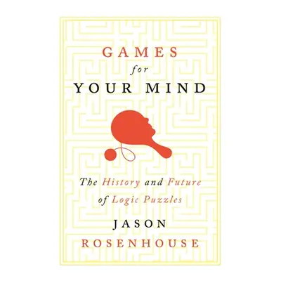 "Games for Your Mind: The History and Future of Logic Puzzles" - "" ("Rosenhouse Jason")(Pevná v