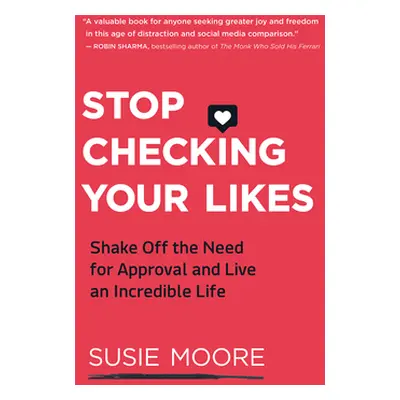 "Stop Checking Your Likes: Shake Off the Need for Approval and Live an Incredible Life" - "" ("M