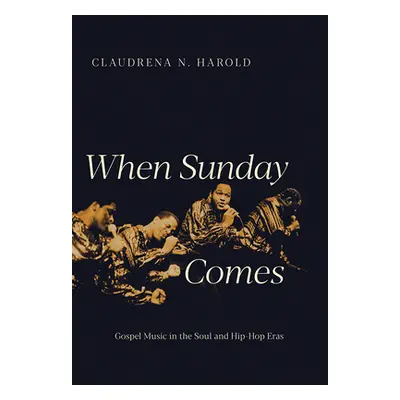 "When Sunday Comes: Gospel Music in the Soul and Hip-Hop Eras" - "" ("Harold Claudrena N.")(Pape