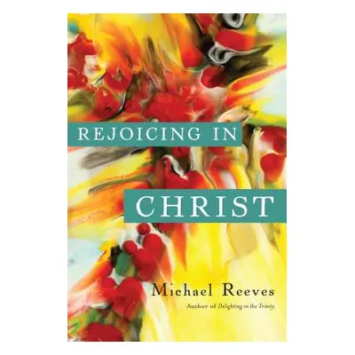 "Rejoicing in Christ" - "" ("Reeves Michael")(Paperback)