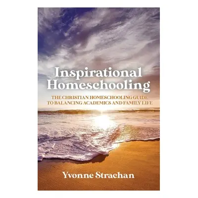 "Inspirational Homeschooling: The Christian Homeschooling Guide to Balancing Academics and Famil