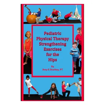 "Pediatric Physical Therapy Strengthening Exercises of the Hips: Treatment Suggestions by Muscle