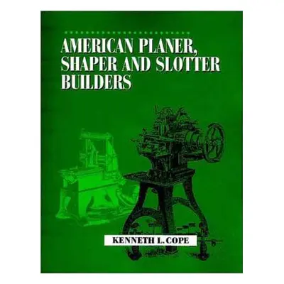 "American Planer, Shaper and Slotter Builders" - "" ("Cope Kenneth L.")(Paperback)