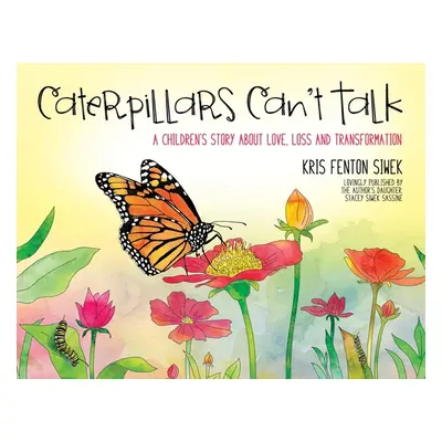 "Caterpillars Can't Talk: A Children's Story About Love, Loss and Transformation" - "" ("Siwek K