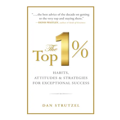 "The Top 1%: Habits, Attitudes & Strategies for Exceptional Success: Habits, Attitudes & Strateg