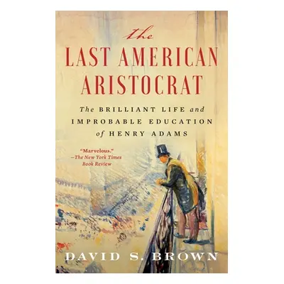 "The Last American Aristocrat: The Brilliant Life and Improbable Education of Henry Adams" - "" 