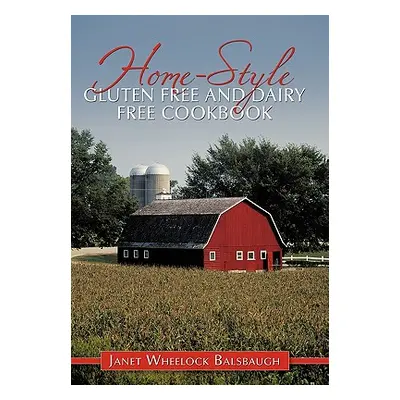 "Home-Style Gluten Free and Dairy Free Cookbook" - "" ("Balsbaugh Janet Wheelock")(Pevná vazba)