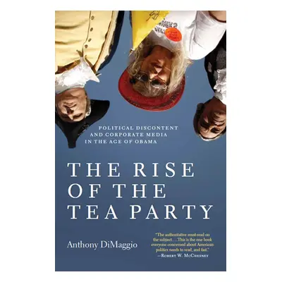 "The Rise of the Tea Party: Political Discontent and Corporate Media in the Age of Obama" - "" (