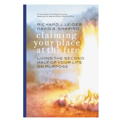 "Claiming Your Place at the Fire: Living the Second Half of Your Life on Purpose" - "" ("Leider 