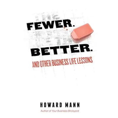 "Fewer. Better.: And Other Business Life Lessons." - "" ("Mann Howard")(Paperback)