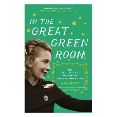 "In the Great Green Room: The Brilliant and Bold Life of Margaret Wise Brown" - "" ("Gary Amy")(