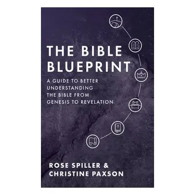 "The Bible Blueprint: A Guide to Better Understanding the Bible from Genesis to Revelation" - ""