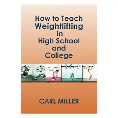 "How to Teach Weightlifting in High School and College: A Manual" - "" ("Miller Carl")(Paperback