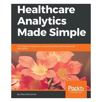 "Healthcare Analytics Made Simple" - "" ("Kumar Vikas")(Paperback)