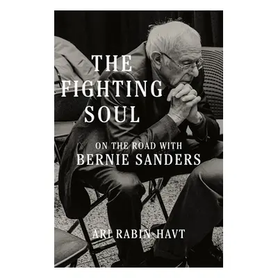 "The Fighting Soul: On the Road with Bernie Sanders" - "" ("Rabin-Havt Ari")(Pevná vazba)